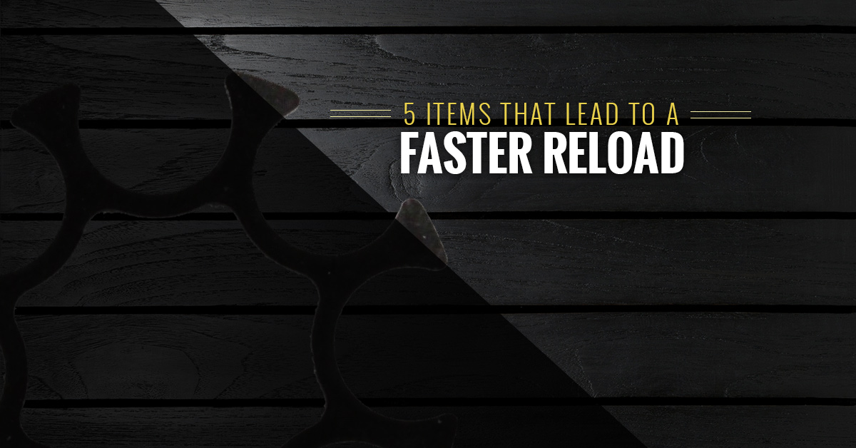5 Items That Lead To A Faster Reload